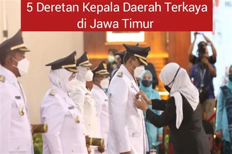 Gak Bakal Habis Turunan Inilah Kepala Daerah Terkaya Di Jawa Timur