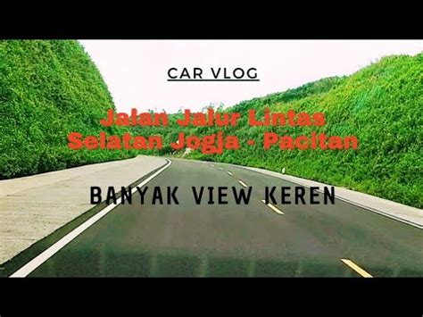 Carvlog Jogja Pacitan Via Jalan Jalur Lintas Selatan JJLS Banyak