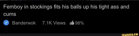 Femboy In Stockings Fits His Balls Up His Tight Ass And Cums Banderwok K Views Ifunny