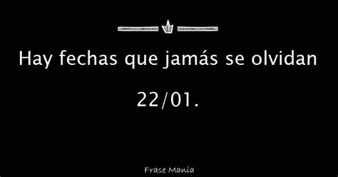 Hay fechas que jamás se olvidan 22 01