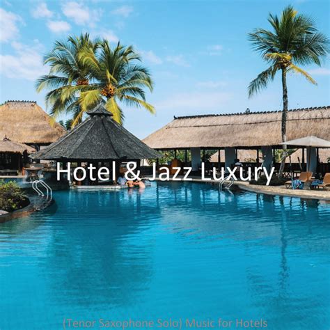 Tenor Saxophone Solo Music For Hotels Album By Hotel Jazz Luxury