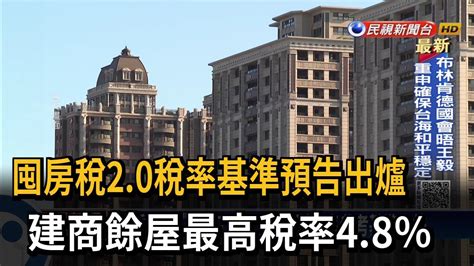 「囤房稅20」稅率基準預告出爐 建商餘屋最高稅率48％－民視台語新聞 Youtube