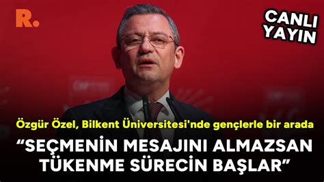 Özgür Özel Bilkent Üniversitesi nde gençlerle bir arada CANLI YouTube