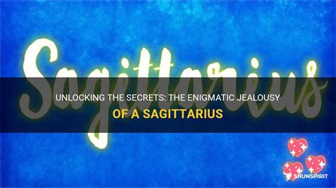 Unlocking The Secrets The Enigmatic Jealousy Of A Sagittarius Shunspirit