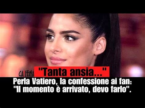 Tanta Ansia Perla Vatiero La Confessione Ai Fan Il Momento