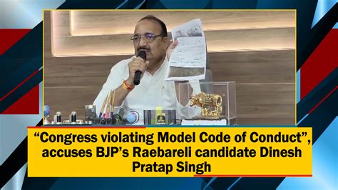 “congress Violating Model Code Of Conduct” Accuses Bjps Raebareli Candidate Dinesh Pratap Singh