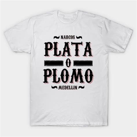 Plata O Plomo Narcos T Shirt Teepublic