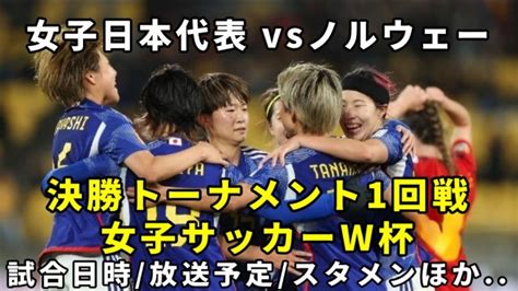 【なでしこジャパン×ノルウェー】サッカー女子ワールドカップの放送は？テレビ地上波解説放送時間・ライブ中継無料配信・対戦成績・スタメン