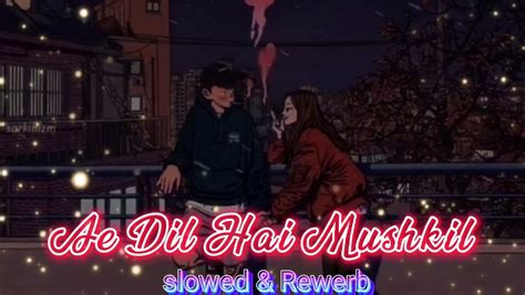 Ae Dil Hai Mushkil Slowed Reverb Lofi Song Title Track Arijit