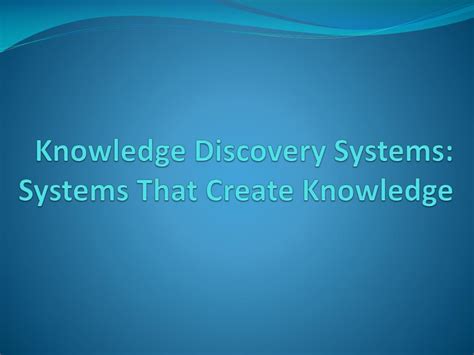 Ppt Knowledge Discovery Systems Systems That Create Knowledge