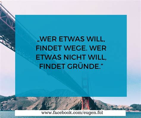 Wer etwas will findet Wege Wer etwas nicht will findet Gründe