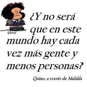 Y no será que en este mundo hay cada vez más gente y menos personas