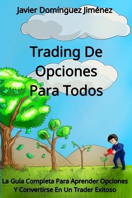 Trading De Opciones Para Todos La Gu A Completa Para Aprender Opciones