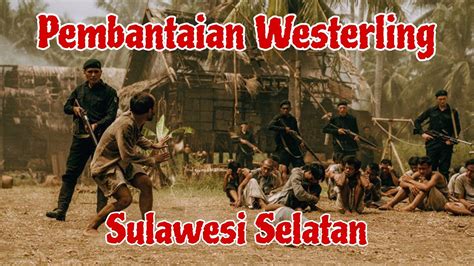 Sejarah Westerling Di Sulawesi Selatan Youtube