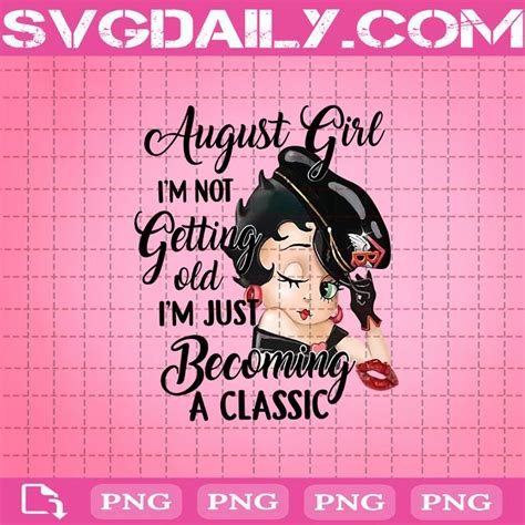 An Image Of A Girl Saying August Girl I M Not Getting Old I M Just