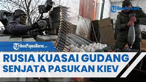 Rusia Kuasai Gudang Senjata Kiev Kuasai Ratusan Senjata Mulai Dari