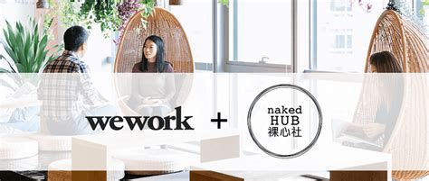 How Naked Hub Became WeWorks 400m Ticket To China