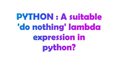 Python A Suitable Do Nothing Lambda Expression In Python Youtube