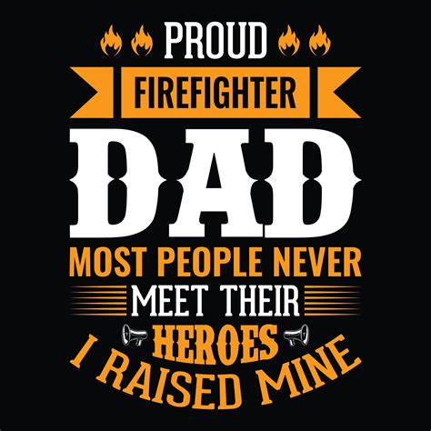 Proud Firefighter Dad Most People Never Meet Their Heroes I Raised Mine