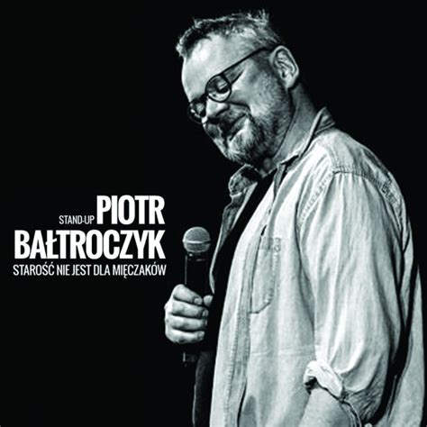 Piotr Bałtroczyk Stand up Starość nie jest dla mięczaków Chorzowskie