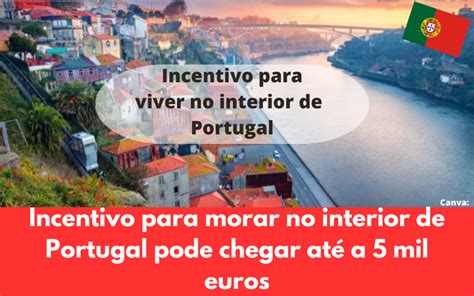 Incentivo Para Morar No Interior De Portugal Pode Chegar At A Mil