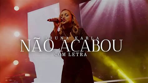 Bruna Karla Não Acabou Letra YouTube