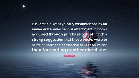 Emma Smith Quote: “Bibliomania’ was typically characterized by an ...