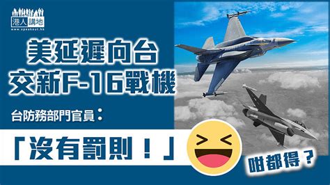 【美台勾結】美對台售f 16v戰機延遲交機 台當局稱沒有罰則「只是責任、信譽問題」 焦點新聞 港人講地