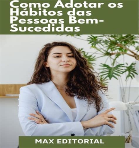 Como Adotar Os Hábitos Das Pessoas Bem Sucedidas Ebook Max Editorial