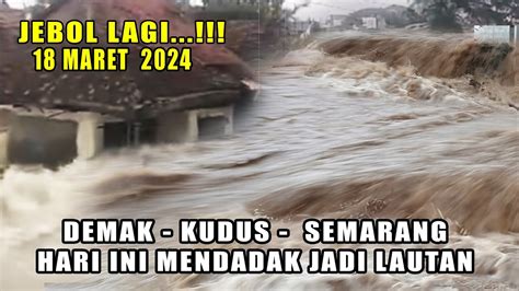 Tanggul Jebol Demak Kudus Semarang Banjir Dahsyat Youtube