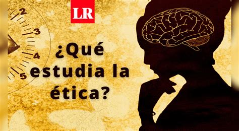 ¿qué Estudia La Ética Para Qué Sirve Y Cuáles Son Sus Principios