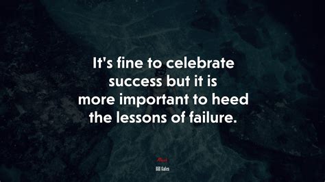 Its Fine To Celebrate Success But It Is More Important To Heed