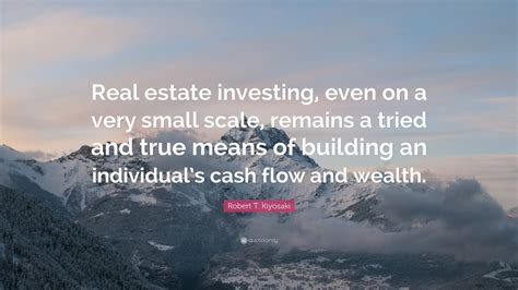 Robert T Kiyosaki Quote “real Estate Investing Even On A Very Small Scale Remains A Tried