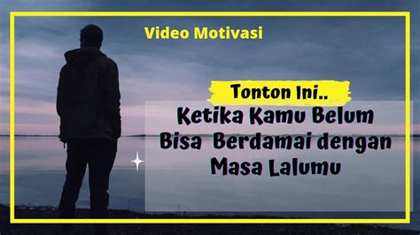 Berdamai Dengan Masa Lalu Video Motivasi Youtube