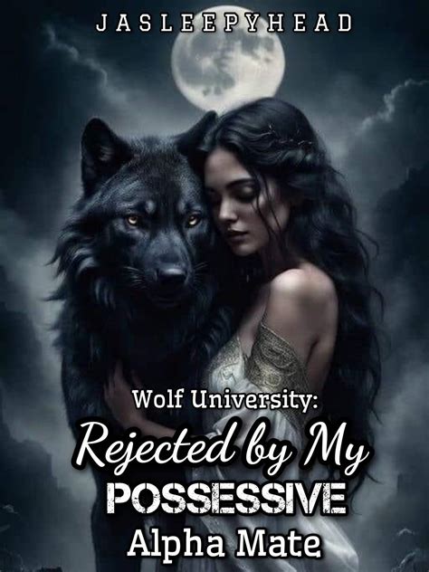 Wolf University Rejected By My Posessive Alpha Mate By Jasleepyhead