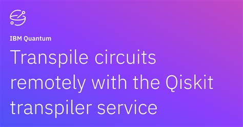 Transpile Circuits Remotely With The Qiskit Transpiler Service Ibm