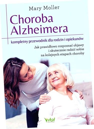 Choroba Alzheimera Kompletny Przewodnik Dla Rodzin I Opiekun W Jak