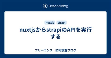 Nuxtjsからstrapiのapiを実行する フリーランス 技術調査ブログ