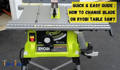 Quick And Easy Guide How To Change Blade On Ryobi Table Saw