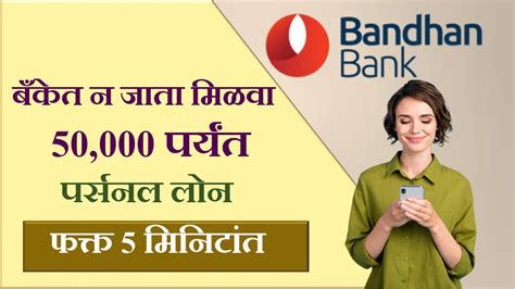 Bandhan Bank Personal Loan बँकेत न जाता मिळवा 50 000पर्यंत पर्सनल लोन फक्त पाच मिनिटांत