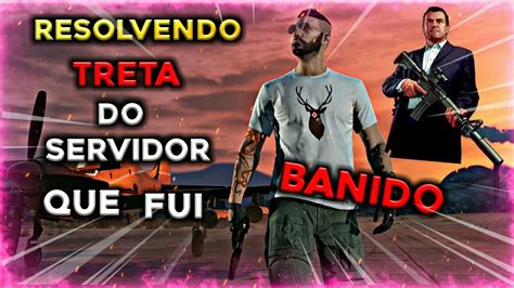 RESOLVI A TRETA DO SERVIDOR QUE FUI BANIDO GTA RP FIVEM YouTube