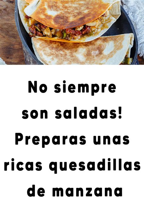 No Siempre Son Saladas Preparas Unas Ricas Quesadillas De Manzana