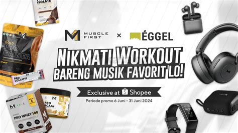 Muscle First Dan Eggel Kolaborasi Eksklusif Di Shopee Dapatkan Bonus