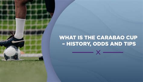 What is the Carabao Cup - History, Odds and Tips