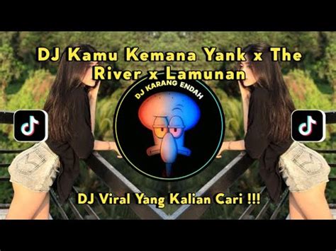 Dj Kamu Kemana Yank X The River X Lamunan Maman Fvndy Youtube