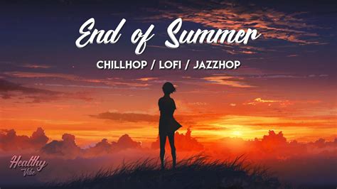 End Of Summer Chillhop Lofi Hiphop Jazz Hop Study Mix Youtube