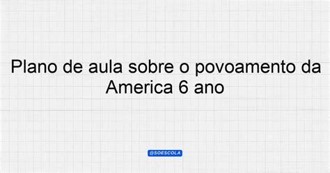 Plano De Aula Sobre O Povoamento Da Am Rica Ano