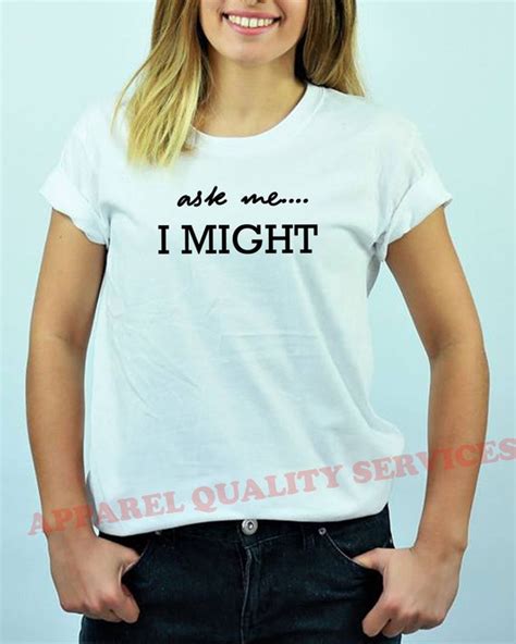 Ask Me I Might T Shirt Tshirt T Shirt Tee Shirt Ladies Womens Etsy