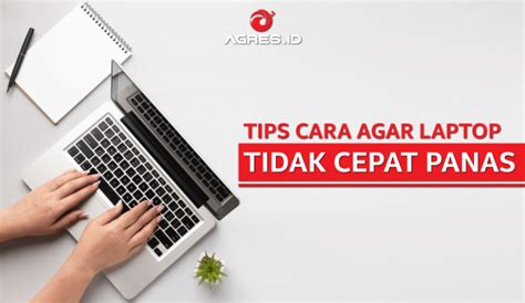 Cara Agar Laptop Tidak Cepat Panas Agres Id Blog