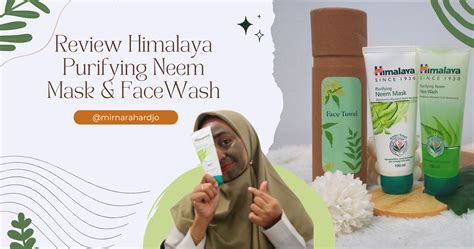 Merawat Kulit Berjerawat Dengan Himalaya Purifying Neem Mask Dan Face